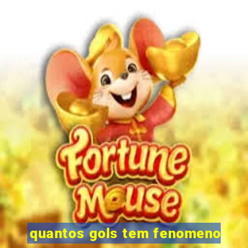 quantos gols tem fenomeno